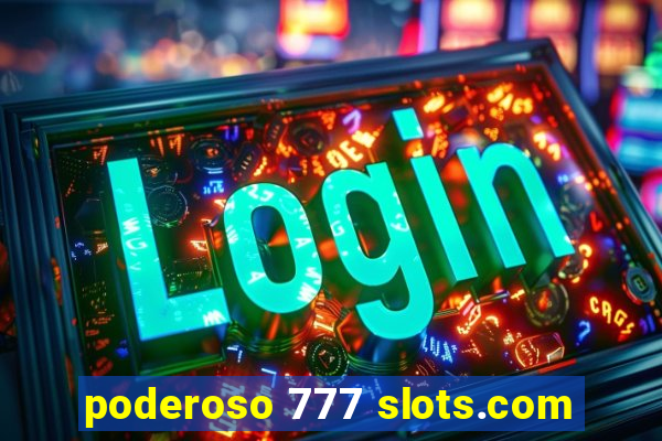 poderoso 777 slots.com